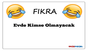 Evde Kimse Olmayacak Fıkrası